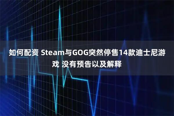 如何配资 Steam与GOG突然停售14款迪士尼游戏 没有预告以及解释