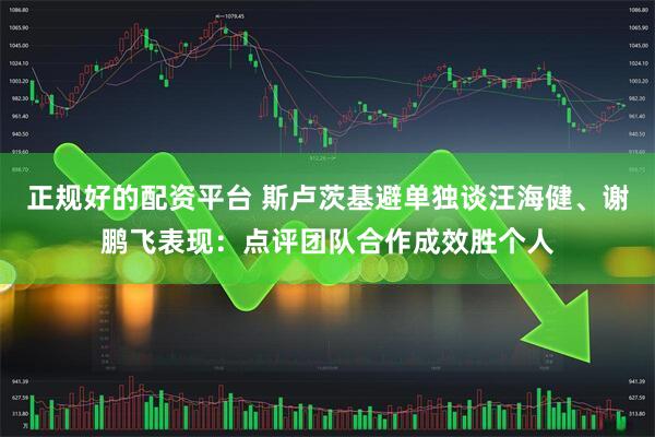正规好的配资平台 斯卢茨基避单独谈汪海健、谢鹏飞表现：点评团队合作成效胜个人